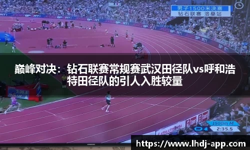 巅峰对决：钻石联赛常规赛武汉田径队vs呼和浩特田径队的引人入胜较量