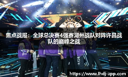 焦点战报：全球总决赛4强赛湖州战队对阵许昌战队的巅峰之战